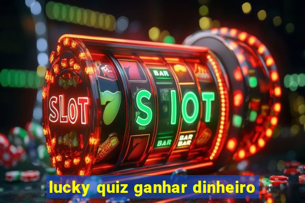 lucky quiz ganhar dinheiro